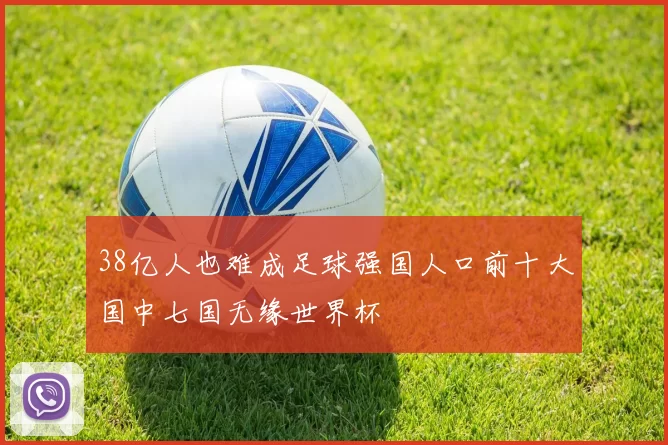 38亿人也难成足球强国人口前十大国中七国无缘世界杯