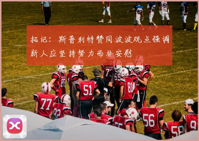 拓记：斯普利特赞同波波观点强调新人应坚持努力而非安慰