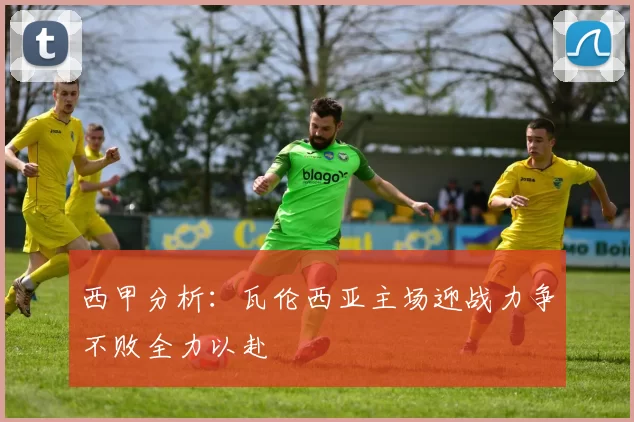 西甲分析：瓦伦西亚主场迎战力争不败全力以赴