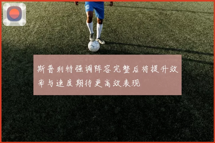 斯普利特强调阵容完整后将提升效率与速度期待更高效表现